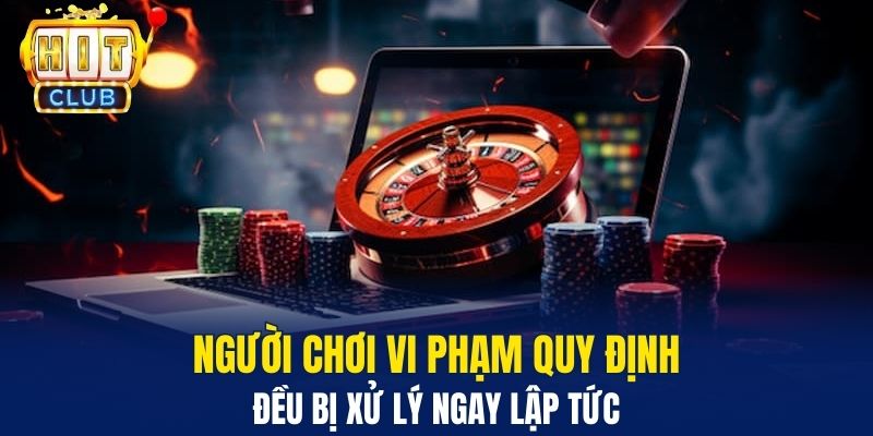 Người chơi vi phạm quy định đều bị xử lý ngay lập tức